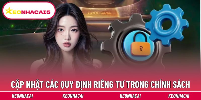 Quyền Riêng Tư - Cam Kết Bảo Mật Thông Tin An Toàn 100% 2 Update những nội dung ở chính sách